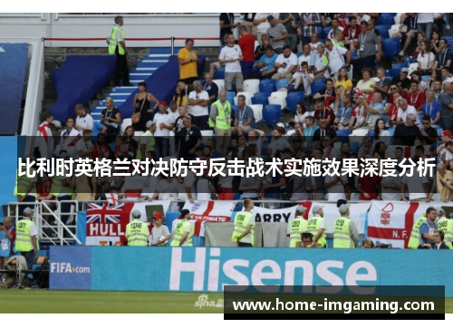 比利时英格兰对决防守反击战术实施效果深度分析