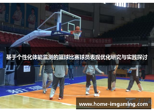 基于个性化体能监测的篮球比赛球员表现优化研究与实践探讨
