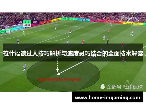 拉什福德过人技巧解析与速度灵巧结合的全面技术解读